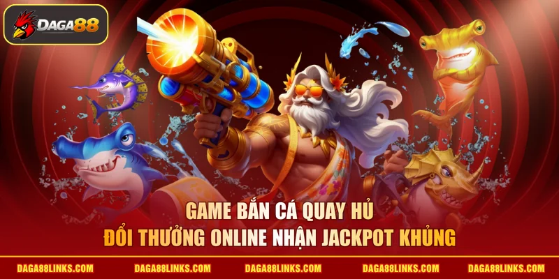 game bắn cá quay hủ đổi thưởng