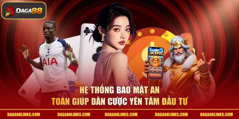 Hệ thống bảo mật an toàn giúp dân cược yên tâm đầu tư