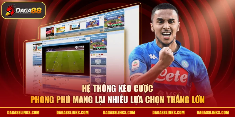 Hệ thống kèo cược phong phú mang lại nhiều lựa chọn thắng lớn 