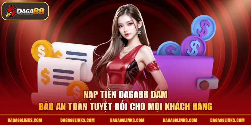 Nạp tiền daga88 đảm bảo an toàn tuyệt đối cho mọi khách hàng