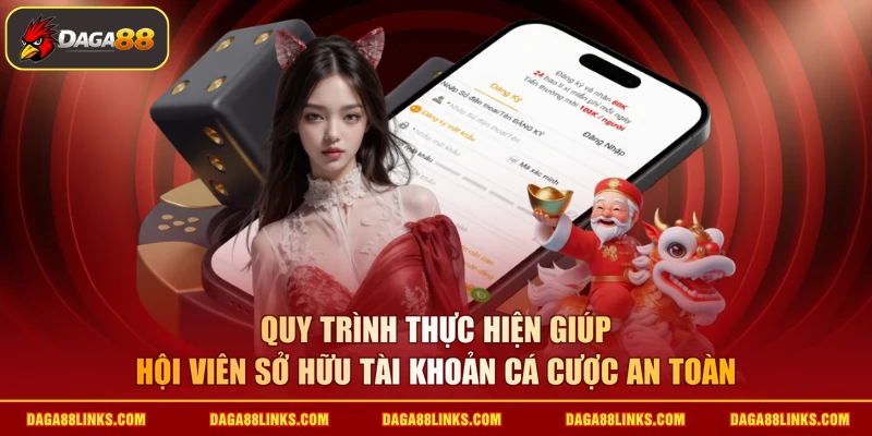 Quy trình thực hiện giúp hội viên sở hữu tài khoản cá cược an toàn