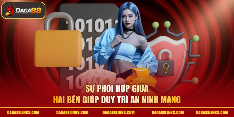Sự phối hợp giữa hai bên giúp duy trì an ninh mạng